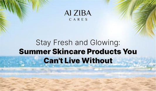 Stay Fresh and Glowing : Summer Skincare Products You Can't Live Without - ALZIBA CARES